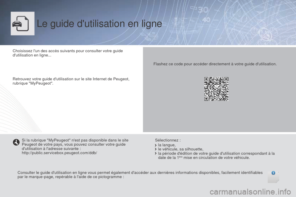 Peugeot Boxer 2016  Manuel du propriétaire (in French) Le guide dutilisation en ligne
Choisissez lun des accès suivants pour consulter votre guide 
dutilisation en ligne...
Retrouvez votre guide dutilisation sur le site Internet de Peugeot, 
rubrique