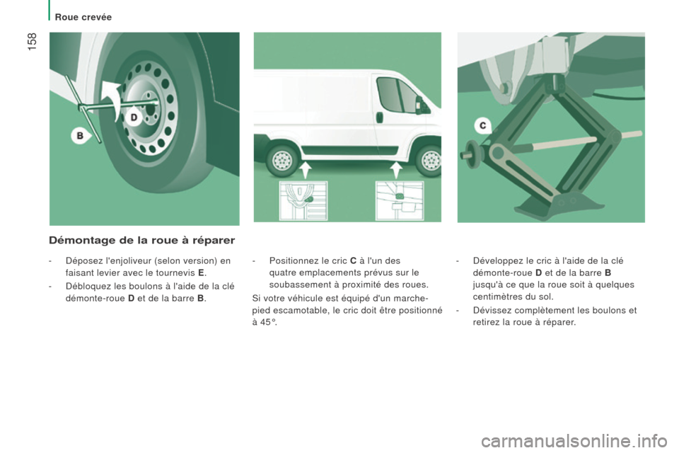 Peugeot Boxer 2016 Manuel du propriétaire (in French) 158
- Développez le cric à laide de la clé
démonte-roue D et de la barre
b
jusquà ce que la roue soit à quelques
centimètres du sol.
-
Dévissez complètement les boulons et
retir Peugeot Boxer 2016 Manuel du propriétaire (in French) 158
- Développez le cric à laide de la clé
démonte-roue D et de la barre
b
jusquà ce que la roue soit à quelques
centimètres du sol.
-
Dévissez complètement les boulons et
retir