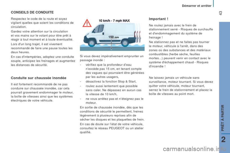 Peugeot Boxer 2016 Manuel du propriétaire (in French) 43CONSeIlS De CONDuITe
Respectez le code de la route et soyez
vigilant quelles que soient les conditions de
circulation.
Gardez votre attention sur la circulation
et vos mains sur le volant pour Peugeot Boxer 2016 Manuel du propriétaire (in French) 43CONSeIlS De CONDuITe
Respectez le code de la route et soyez
vigilant quelles que soient les conditions de
circulation.
Gardez votre attention sur la circulation
et vos mains sur le volant pour