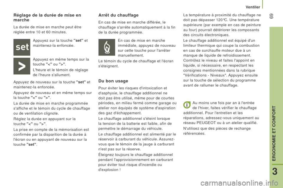 Peugeot Boxer 2016 Manuel du propriétaire (in French) 69
Au moins une fois par an à lentrée
de lhiver, faites vérifier le chauffage
additionnel. Pour lentretien et les
réparations, adressez-vous uniquement au
réseau PEUGEOT ou à un atelier Peugeot Boxer 2016 Manuel du propriétaire (in French) 69
Au moins une fois par an à lentrée
de lhiver, faites vérifier le chauffage
additionnel. Pour lentretien et les
réparations, adressez-vous uniquement au
réseau PEUGEOT ou à un atelier