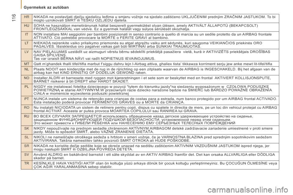Peugeot Boxer 2016  Kezelési útmutató (in Hungarian) HRNIKADA ne postavljati dječju sjedalicu leđima u smjeru vožnje na sjedalo zaštićeno UKLJUČENIM prednjim ZRAČNIM JASTUKOM. To bi 
moglo uzrokovati SMRT ili TEŠKU OZLJEDU djeteta.
HUSOHA ne has