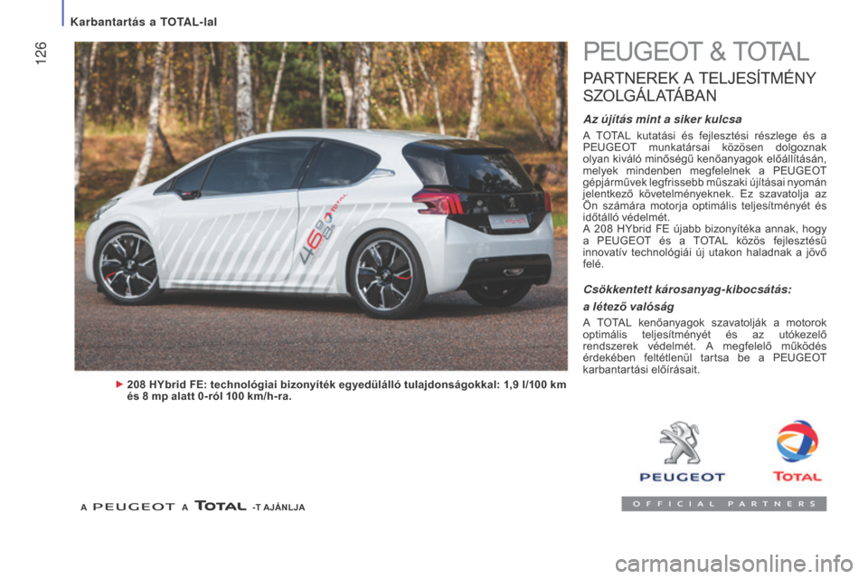 Peugeot Boxer 2016 Kezelési útmutató (in Hungarian) 126
boxer_hu_Chap07_Verifications_ed01-2015
PEUGEOT & TOTAL
PARTNEREK A TELJESÍTMÉNY
SZ
OLGÁLATÁBAN
Az újítás mint a siker kulcsa
A TOTAL kutatási és fejlesztési részlege és a
P Peugeot Boxer 2016 Kezelési útmutató (in Hungarian) 126
boxer_hu_Chap07_Verifications_ed01-2015
PEUGEOT & TOTAL
PARTNEREK A TELJESÍTMÉNY
SZ
OLGÁLATÁBAN
Az újítás mint a siker kulcsa
A TOTAL kutatási és fejlesztési részlege és a
P