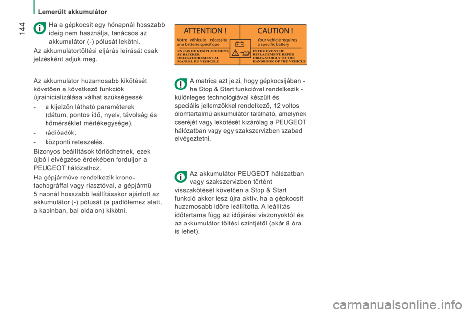 Peugeot Boxer 2016  Kezelési útmutató (in Hungarian)  144
boxer_hu_Chap08_Aide-Rapide_ed01-2015
A matrica azt jelzi, hogy gépkocsijában -  
ha Stop & Start funkcióval rendelkezik -   
különleges technológiával készült és 
speciális jellemzők