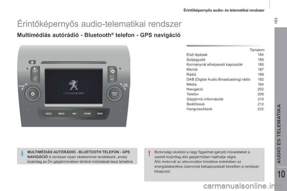 Peugeot Boxer 2016 Kezelési útmutató (in Hungarian) 183
boxer_hu_Chap10a_Autoradio_Fiat-tactile-1_ed01-2015
Érintőképernyős audio-telematikai rendszer
Multimédiás autórádió - Bluetooth® telefon - GpS navigáció
Tartalom
Első lépések 18 4 Peugeot Boxer 2016 Kezelési útmutató (in Hungarian) 183
boxer_hu_Chap10a_Autoradio_Fiat-tactile-1_ed01-2015
Érintőképernyős audio-telematikai rendszer
Multimédiás autórádió - Bluetooth® telefon - GpS navigáció
Tartalom
Első lépések 18 4