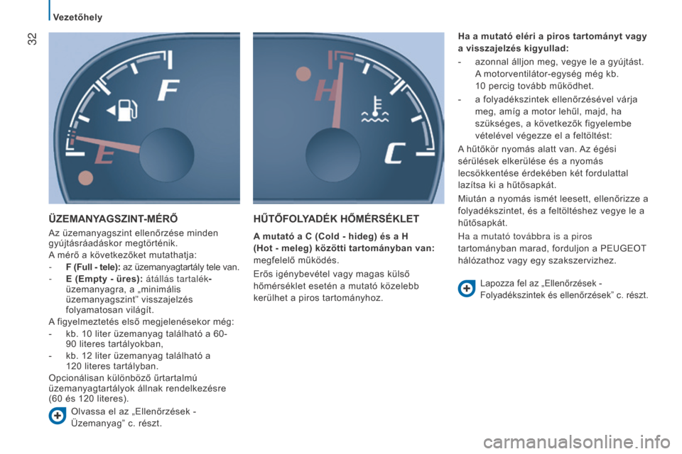 Peugeot Boxer 2016  Kezelési útmutató (in Hungarian)  32
boxer_hu_Chap02_Pret-a-Partir_ed01-2015
üZEMANYAGSZINT-MÉRŐ
Az üzemanyagszint ellenőrzése minden 
gyújtásráadáskor megtörténik.
A mérő a következőket mutathatja:
-
 F (Full - tele)