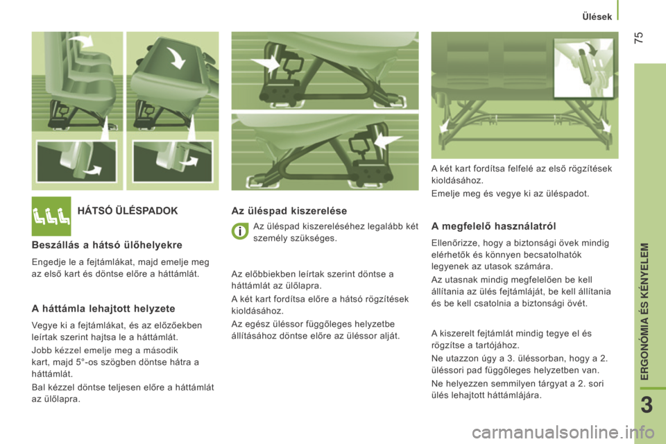 Peugeot Boxer 2016  Kezelési útmutató (in Hungarian)  75
boxer_hu_Chap03_Ergo-et-confort_ed01-2015
HÁTSÓ üLÉSpADOKAz üléspad kiszerelése
A megfelelő használatról
Ellenőrizze, hogy a biztonsági övek mindig 
elérhetők és könnyen becsatolh