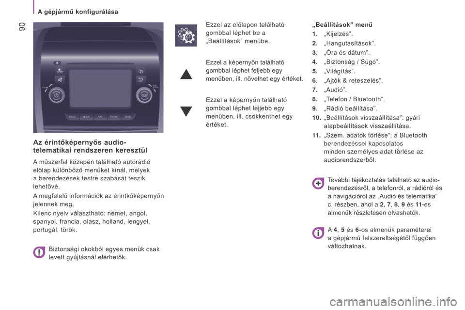 Peugeot Boxer 2016  Kezelési útmutató (in Hungarian)  90
boxer_hu_Chap04_Technologie-a-bord_ed01-2015
Az érintőképernyős audio-
telematikai rendszeren keresztül
A műszerfal közepén található autórádió 
előlap különböző menüket kínál