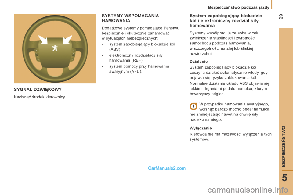 Peugeot Boxer 2016  Instrukcja Obsługi (in Polish)  99
boxer_pl_Chap05_Securite_ed01-2015
SygnAŁ DźWIęKOWy
Nacisnąć środek kierownicy.
System zapobiegający blokadzie 
kół i elektroniczny  rozdział siły 
hamowania
Systemy współpracują ze 