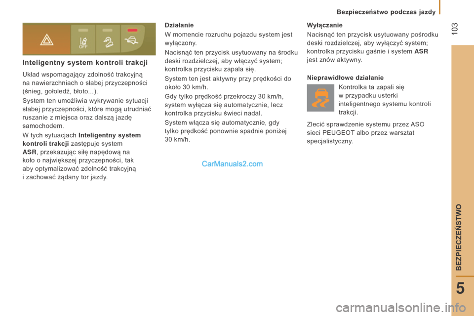 Peugeot Boxer 2016  Instrukcja Obsługi (in Polish)  103
boxer_pl_Chap05_Securite_ed01-2015
Inteligentny system kontroli trakcji
Układ wspomagający zdolność trakcyjną 
na nawierzchniach o słabej przyczepności 
(śnieg, gołoledź, błoto...).
Sy