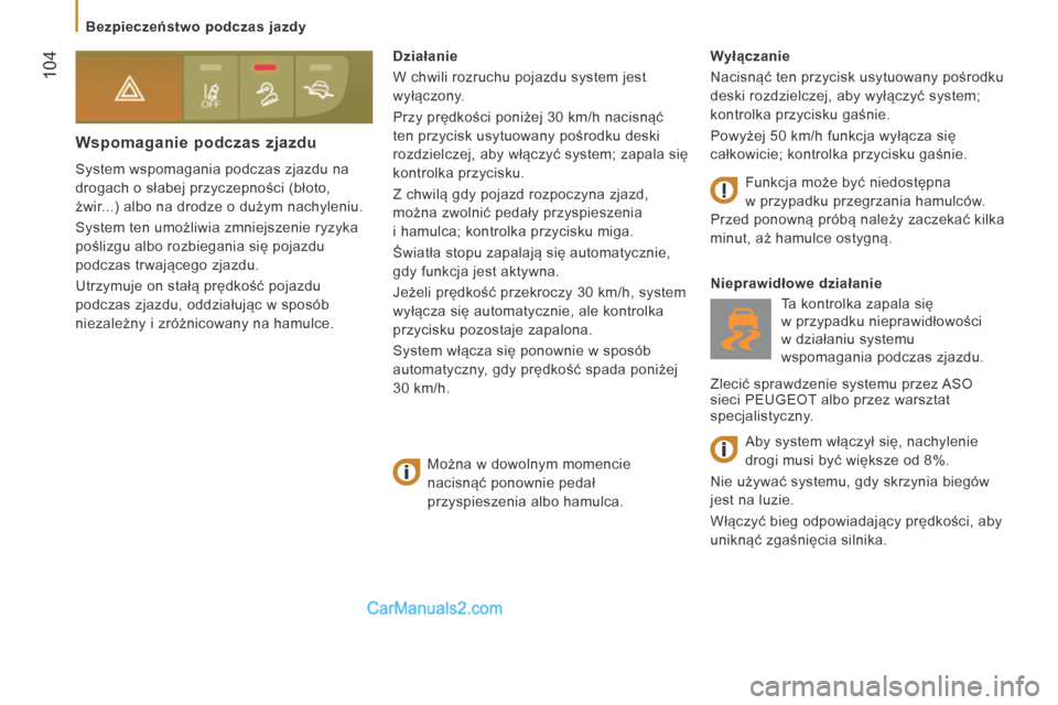 Peugeot Boxer 2016  Instrukcja Obsługi (in Polish)  104
boxer_pl_Chap05_Securite_ed01-2015
Wspomaganie podczas zjazdu
System wspomagania podczas zjazdu na 
drogach o słabej przyczepności (błoto, 
żwir...) albo na drodze o dużym nachyleniu.
System