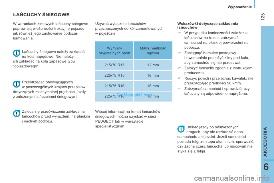 Peugeot Boxer 2016  Instrukcja Obsługi (in Polish)  125
boxer_pl_Chap06_Accessoires_ed01-2015
ŁAŃCuChy ŚnIEgOWE
W warunkach zimowych łańcuchy śniegowe 
poprawiają właściwości trakcyjne pojazdu, 
jak również jego zachowanie podczas 
hamowan