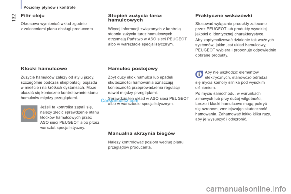 Peugeot Boxer 2016  Instrukcja Obsługi (in Polish)  132
boxer_pl_Chap07_Verifications_ed01-2015
manualna skrzynia biegów
Należy kontrolować poziom według planu 
przeglądów producenta.
Praktyczne wskazówkif
iltr oleju
Klocki hamulcowe
Zużycie h