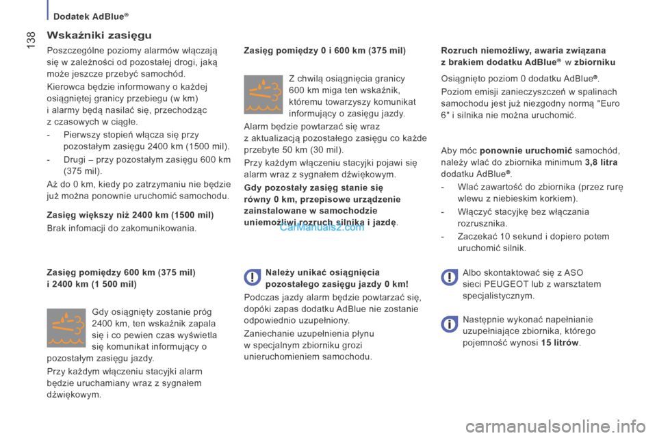 Peugeot Boxer 2016  Instrukcja Obsługi (in Polish)  138
boxer_pl_Chap07_Verifications_ed01-2015
Wskaźniki zasięgu
Poszczególne poziomy alarmów włączają 
się w  zależności od pozostałej drogi, jaką 
może jeszcze przebyć samochód.
Kierowc