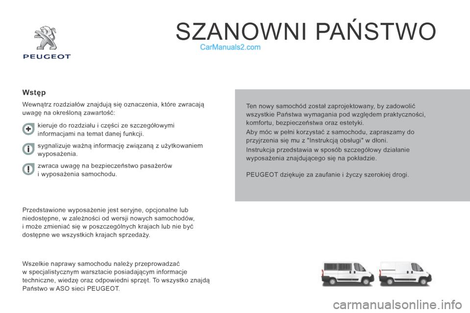 Peugeot Boxer 2016  Instrukcja Obsługi (in Polish) boxer_pl_Chap00a_Sommaire_ed01-2015
SZANOWNI PAŃSTWO
Ten nowy samochód został zaprojektowany, by zadowolić 
wszystkie Państwa wymagania pod względem praktyczności, 
komfortu, bezpieczeństwa or