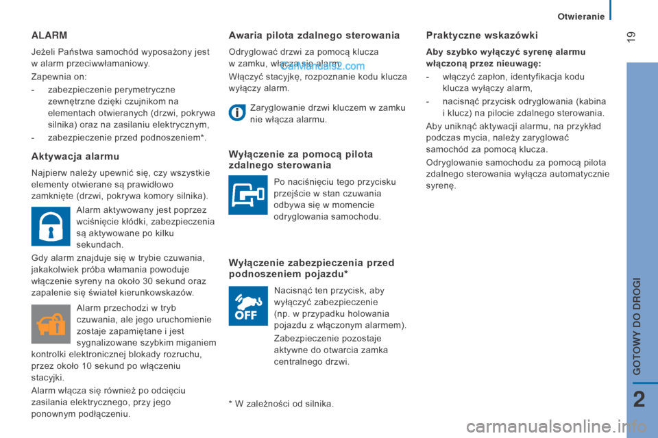 Peugeot Boxer 2016  Instrukcja Obsługi (in Polish)  19
boxer_pl_Chap02_Pret-a-Partir_ed01-2015
Awaria pilota zdalnego sterowania
Odryglować drzwi za pomocą klucza 
w  zamku, włącza się alarm.
Włączyć stacyjkę, rozpoznanie kodu klucza 
wyłąc