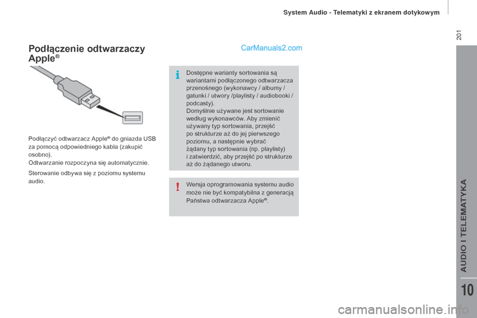 Peugeot Boxer 2016  Instrukcja Obsługi (in Polish)  201
boxer_pl_Chap10a_Autoradio_Fiat-tactile-1_ed01-2015
Wersja oprogramowania systemu audio 
może nie być kompatybilna z  generacją 
Państwa odtwarzacza Apple
®.
Podłączenie odtwarzaczy 
Apple