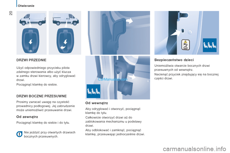 Peugeot Boxer 2016  Instrukcja Obsługi (in Polish)  20
boxer_pl_Chap02_Pret-a-Partir_ed01-2015
DRZWI PRZEDNIEBezpieczeństwo dzieci
Uniemożliwia otwarcie bocznych drzwi 
przesuwnych od wewnątrz.
Nacisnąć przycisk znajdujący się na bocznej 
czę�