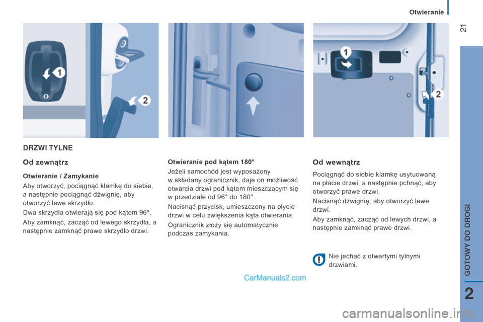 Peugeot Boxer 2016  Instrukcja Obsługi (in Polish)  21
boxer_pl_Chap02_Pret-a-Partir_ed01-2015
DRZWI TYLNE
Od 
zewnątrz
Otwieranie / Zamykanie
Aby otworzyć, pociągnąć klamkę do siebie, 
a następnie pociągnąć dźwignię, aby 
otworzyć lewe s
