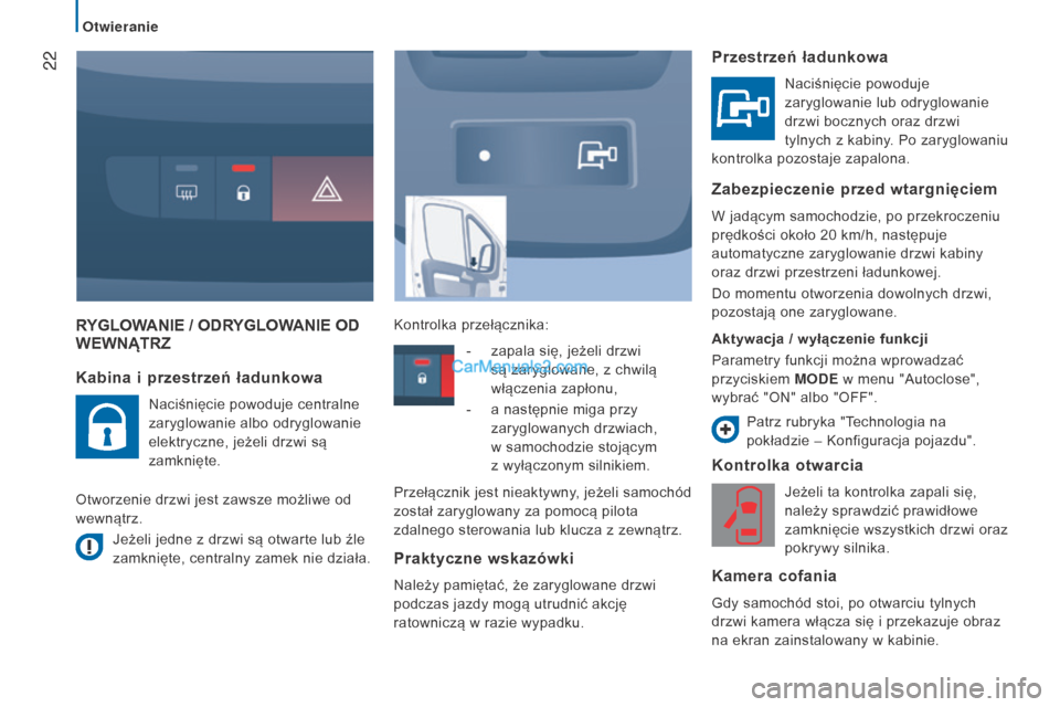 Peugeot Boxer 2016  Instrukcja Obsługi (in Polish)  22
boxer_pl_Chap02_Pret-a-Partir_ed01-2015
RyglOWAnIE / ODRyglOWA n IE   OD  WEW
ną TRZ
Kontrolka 

otwarcia
Jeżeli ta kontrolka zapali się, 
należy sprawdzić prawidłowe 
zamknięcie wszystkich