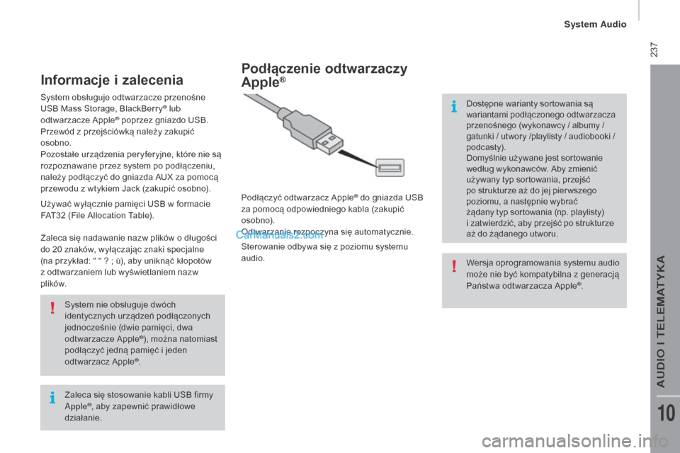 Peugeot Boxer 2016  Instrukcja Obsługi (in Polish)  237
boxer_pl_Chap10b_Autoradio_Fiat-4_ed01-2015
Zaleca się stosowanie kabli USB firmy 
Apple®, aby zapewnić prawidłowe 
działanie. System nie obsługuje dwóch 
identycznych urządzeń podłącz