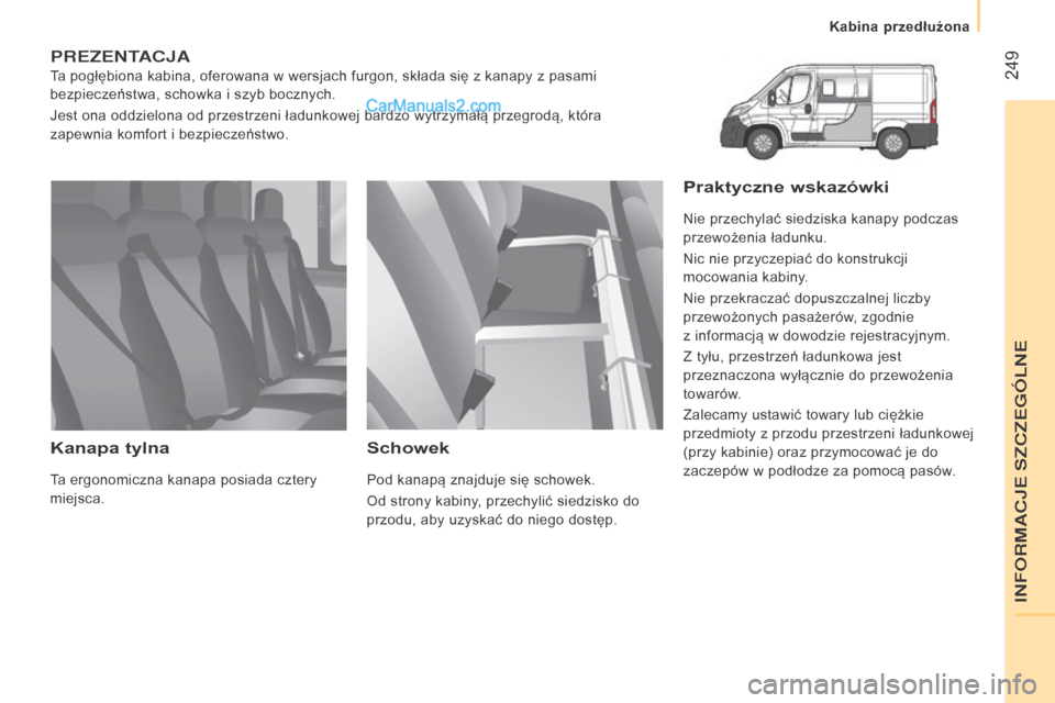 Peugeot Boxer 2016 Instrukcja Obsługi (in Polish) 249
boxer_pl_Chap11_Particularites_ed01-2015
PREZENTACJA
Ta pogłębiona kabina, oferowana w wersjach furgon, składa się z kanapy z pasami
bezpieczeństwa, schowka i szyb bocznych.
Jest ona oddz Peugeot Boxer 2016 Instrukcja Obsługi (in Polish) 249
boxer_pl_Chap11_Particularites_ed01-2015
PREZENTACJA
Ta pogłębiona kabina, oferowana w wersjach furgon, składa się z kanapy z pasami
bezpieczeństwa, schowka i szyb bocznych.
Jest ona oddz