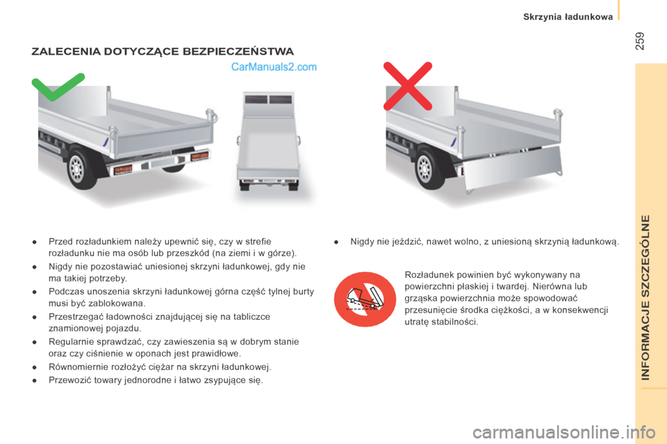 Peugeot Boxer 2016 Instrukcja Obsługi (in Polish) 259
boxer_pl_Chap11_Particularites_ed01-2015
● Przed rozładunkiem należy upewnić się, czy w strefie
rozładunku nie ma osób lub przeszkód (na ziemi i w górze).
●
Nigdy nie pozostawia Peugeot Boxer 2016 Instrukcja Obsługi (in Polish) 259
boxer_pl_Chap11_Particularites_ed01-2015
● Przed rozładunkiem należy upewnić się, czy w strefie
rozładunku nie ma osób lub przeszkód (na ziemi i w górze).
●
Nigdy nie pozostawia