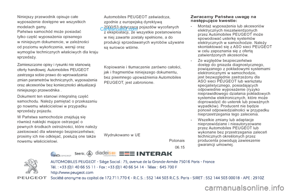 Peugeot Boxer 2016  Instrukcja Obsługi (in Polish) 06.15
boxer_pl_Chap12_couv-fin_ed01-2015
Niniejszy przewodnik opisuje całe 
wyposażenie dostępne we wszystkich 
modelach gamy.Automobiles PEUGEOT zaświadcza, 
zgodnie z
  europejską dyrektywą 
2