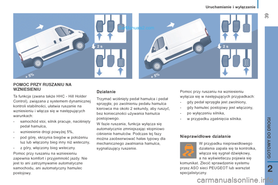 Peugeot Boxer 2016  Instrukcja Obsługi (in Polish)  39
boxer_pl_Chap02_Pret-a-Partir_ed01-2015
POMOC PRZY RUSZANIU   NA WZNIESIENIU
Ta funkcja (zwana także HHC - Hill Holder 
Control), związana z
  systemem dynamicznej 
kontroli stabilności, ułatw