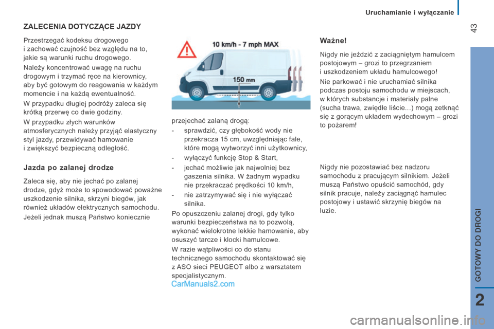Peugeot Boxer 2016  Instrukcja Obsługi (in Polish)  43
boxer_pl_Chap02_Pret-a-Partir_ed01-2015
ZAlECEnIA DOT y CZ ą CE  j AZD y
Przestrzegać kodeksu drogowego 
i
  zachować czujność bez względu na to, 
jakie są warunki ruchu drogowego.
Należy 