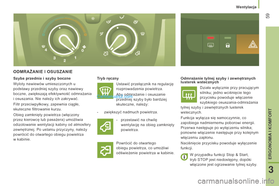 Peugeot Boxer 2016  Instrukcja Obsługi (in Polish)  59
boxer_pl_Chap03_Ergo-et-confort_ed01-2015
ODmRAŻAnIE I OSu SZA n IE
Tryb ręczny
Ustawić przełącznik na regulację 
rozprowadzenia powietrza.
Aby odmrażanie i
  osuszanie 
przedniej szyby by�