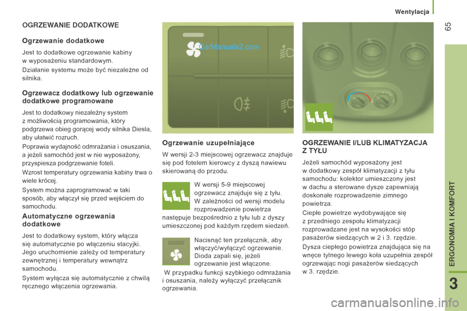Peugeot Boxer 2016  Instrukcja Obsługi (in Polish)  65
boxer_pl_Chap03_Ergo-et-confort_ed01-2015
OGRZEWANIE DODATKOWE
Ogrzewanie 
uzupełniające
W wersji 2-3 miejscowej ogrzewacz znajduje 
się pod fotelem kierowcy z   dyszą nawiewu 
skierowaną do 