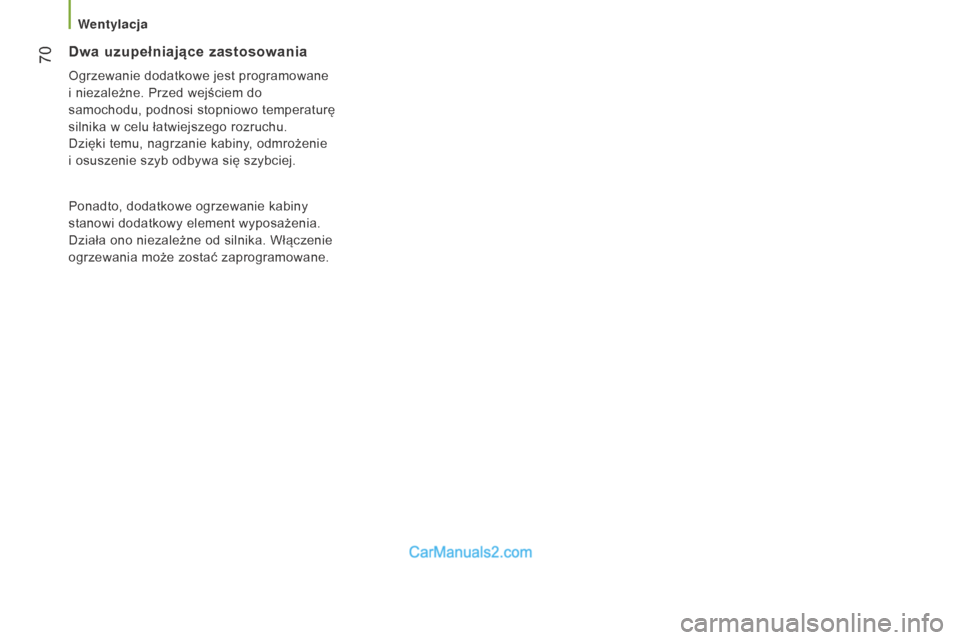 Peugeot Boxer 2016  Instrukcja Obsługi (in Polish)  70
boxer_pl_Chap03_Ergo-et-confort_ed01-2015
Dwa uzupełniające zastosowania
Ogrzewanie dodatkowe jest programowane 
i  niezależne. Przed wejściem do 
samochodu, podnosi stopniowo temperaturę 
si