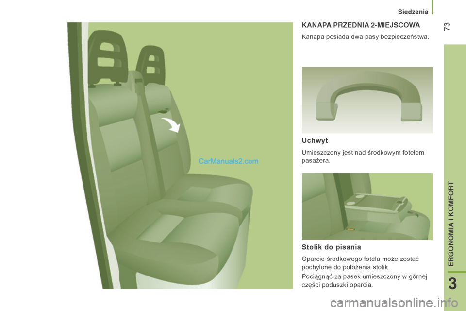 Peugeot Boxer 2016  Instrukcja Obsługi (in Polish)  73
boxer_pl_Chap03_Ergo-et-confort_ed01-2015
KANAPA PRZEDNIA 2- MIEJSCOWA
Kanapa posiada dwa pasy bezpieczeństwa.
uchwyt
Umieszczony jest nad środkowym fotelem 
pasażera.
Stolik do pisania
Oparcie
