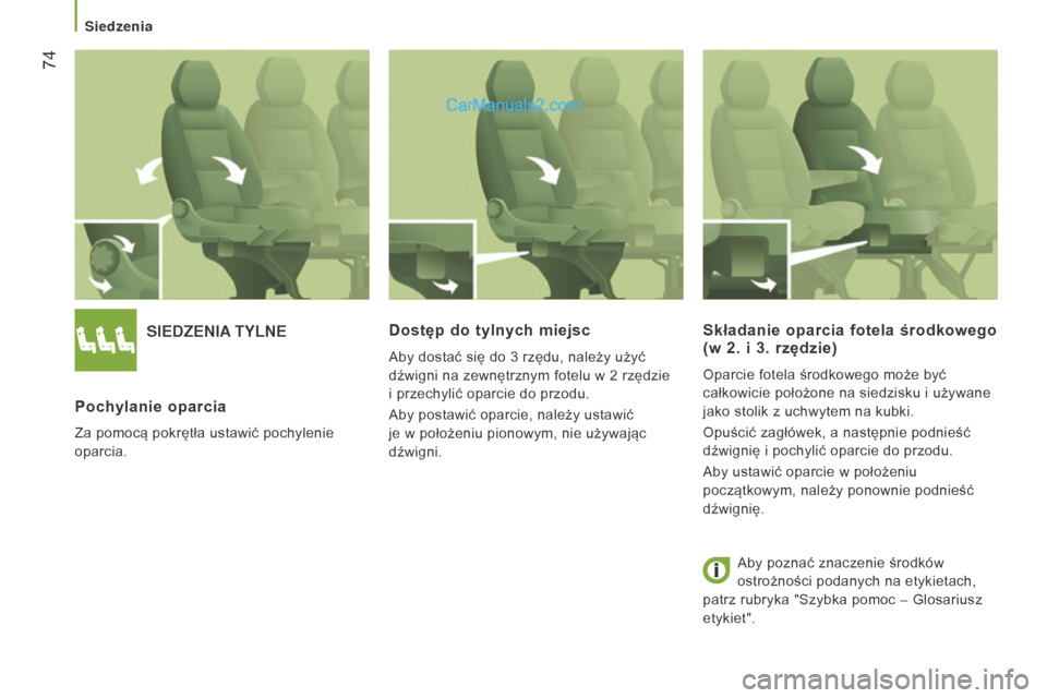 Peugeot Boxer 2016  Instrukcja Obsługi (in Polish)  74
boxer_pl_Chap03_Ergo-et-confort_ed01-2015
SIEDZENIA TYLNE
Pochylanie 

oparcia
Za pomocą pokrętła ustawić pochylenie 
oparcia.
Dostęp do tylnych miejsc
Aby dostać się do 3 rzędu, należy u