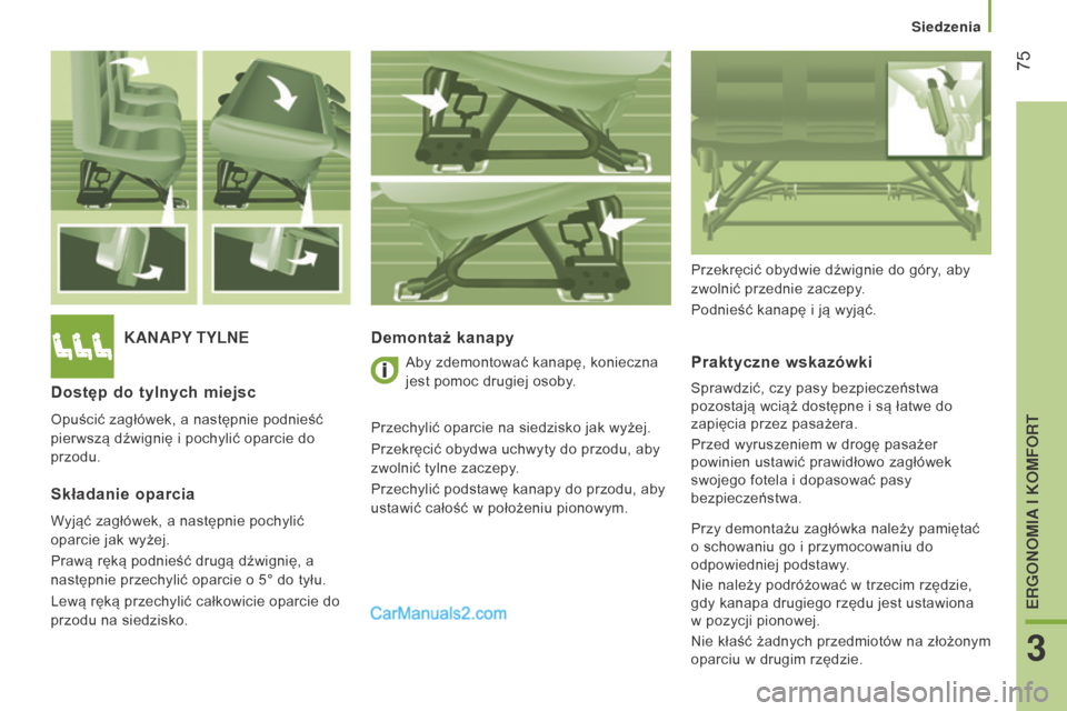 Peugeot Boxer 2016  Instrukcja Obsługi (in Polish)  75
boxer_pl_Chap03_Ergo-et-confort_ed01-2015
KANAPY TYLNEDemontaż 
kanapy
Praktyczne wskazówki
Sprawdzić, czy pasy bezpieczeństwa 
pozostają wciąż dostępne i  są łatwe do 
zapięcia przez p