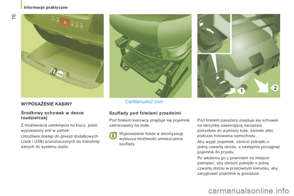 Peugeot Boxer 2016  Instrukcja Obsługi (in Polish)  76
boxer_pl_Chap03_Ergo-et-confort_ed01-2015
WyPOSAŻEnIE KABInySzuflady  pod fotelami przednimi
Pod fotelem kierowcy znajduje się pojemnik 
zamocowany na stałe.
Środkowy schowek w desce 
rozdziel