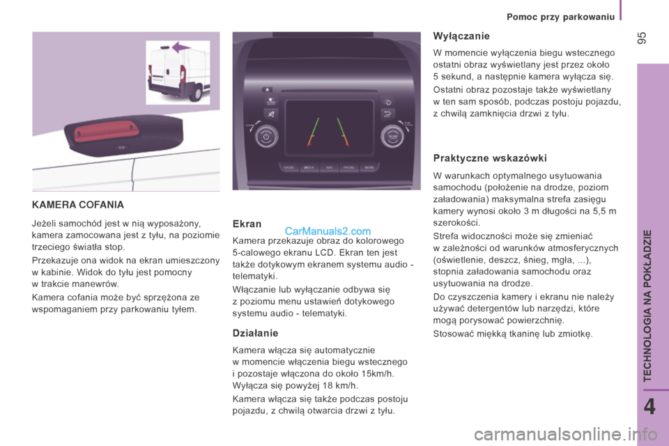 Peugeot Boxer 2016  Instrukcja Obsługi (in Polish)  95
boxer_pl_Chap04_Technologie-a-bord_ed01-2015
KAMERA COFANIA
Jeżeli samochód jest w nią wyposażony, 
kamera  zamocowana jest z  
tyłu, 
 na poziomie 
trzeciego światła stop.
Przekazuje ona w