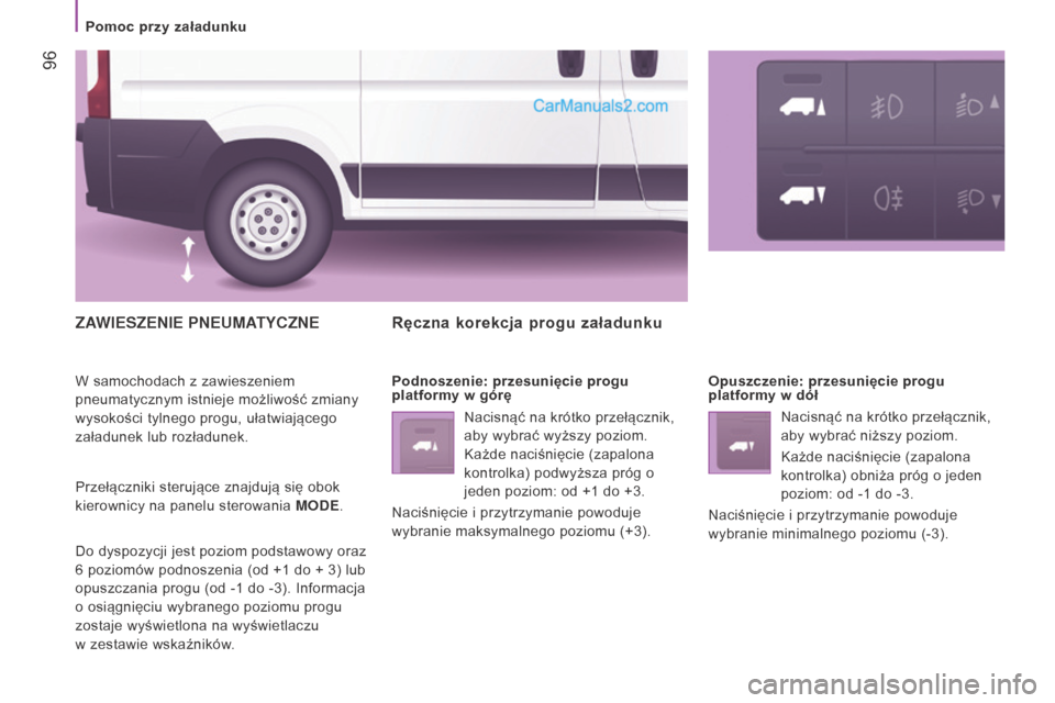 Peugeot Boxer 2016 Instrukcja Obsługi (in Polish) 96
boxer_pl_Chap04_Technologie-a-bord_ed01-2015
ZAWIESZENIE PNEUMATYCZNE
W samochodach z zawieszeniem
pneumatycznym istnieje możliwość zmiany
wysokości tylnego progu, ułatwiającego
załadun Peugeot Boxer 2016 Instrukcja Obsługi (in Polish) 96
boxer_pl_Chap04_Technologie-a-bord_ed01-2015
ZAWIESZENIE PNEUMATYCZNE
W samochodach z zawieszeniem
pneumatycznym istnieje możliwość zmiany
wysokości tylnego progu, ułatwiającego
załadun