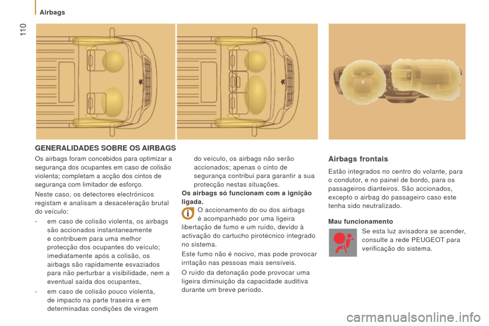 Peugeot Boxer 2016  Manual do proprietário (in Portuguese)  11 0
boxer_pt_Chap05_Securite_ed01-2015
GeNerAlIDADeS Sobre oS AIrb AGS
Os airbags foram concebidos para optimizar a 
segurança dos ocupantes em caso de colisão 
violenta; completam a acção dos c