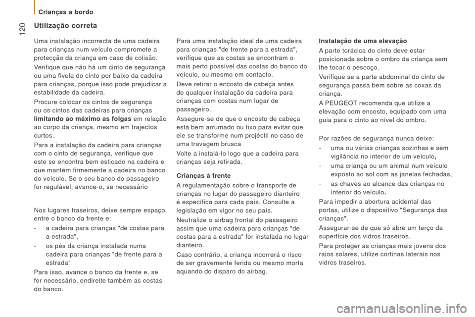 Peugeot Boxer 2016 Manual do proprietário (in Portuguese) 120
boxer_pt_Chap05_Securite_ed01-2015
utilização correta
Crianças à frente
A regulamentação sobre o transporte de
crianças no lugar do passageiro dianteiro
é específica para cada país. C Peugeot Boxer 2016 Manual do proprietário (in Portuguese) 120
boxer_pt_Chap05_Securite_ed01-2015
utilização correta
Crianças à frente
A regulamentação sobre o transporte de
crianças no lugar do passageiro dianteiro
é específica para cada país. C