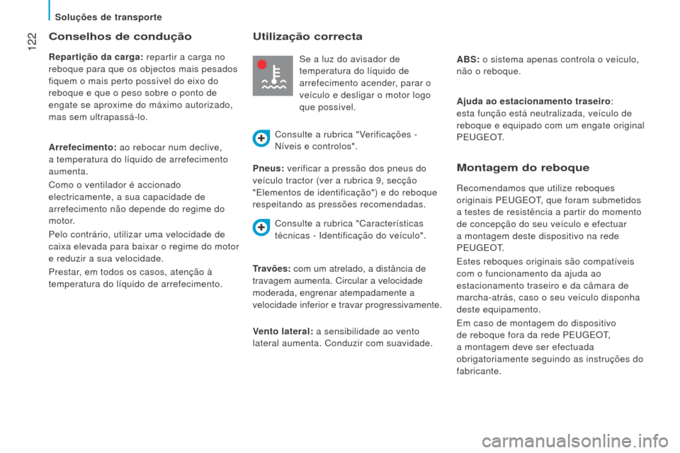 Peugeot Boxer 2016 Manual do proprietário (in Portuguese) 122
boxer_pt_Chap06_Accessoires_ed01-2015
Conselhos de condução
repartição da carga: repartir a carga no
reboque para que os objectos mais pesados
fiquem o mais perto possível do eixo do
reb Peugeot Boxer 2016 Manual do proprietário (in Portuguese) 122
boxer_pt_Chap06_Accessoires_ed01-2015
Conselhos de condução
repartição da carga: repartir a carga no
reboque para que os objectos mais pesados
fiquem o mais perto possível do eixo do
reb