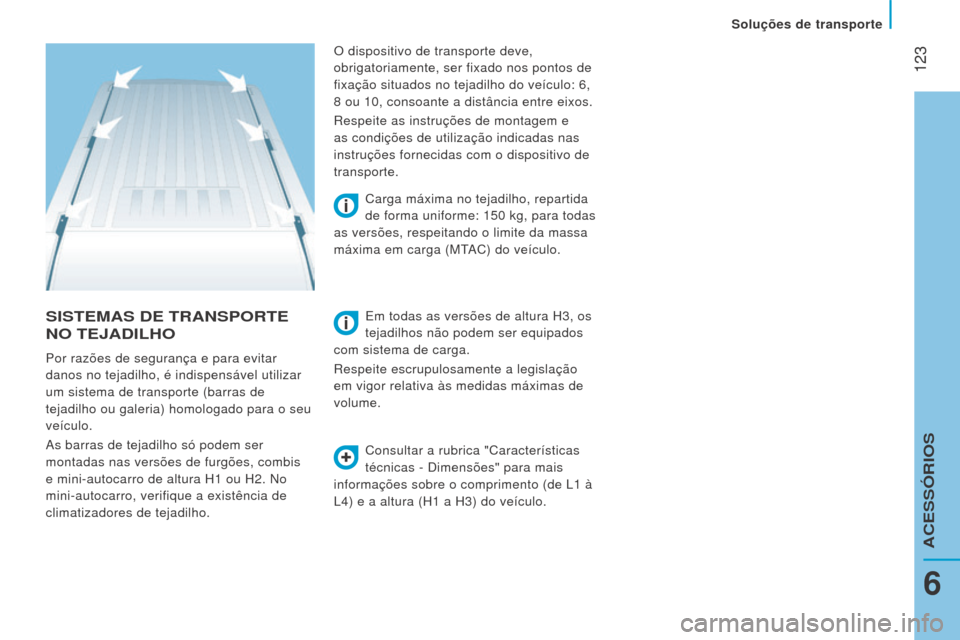 Peugeot Boxer 2016 Manual do proprietário (in Portuguese) 123
boxer_pt_Chap06_Accessoires_ed01-2015
SISTemAS De TrANSPorTe
N
o T e JADI lho
Consultar a rubrica "Características
técnicas - Dimensões" para mais
informações sobre o comprimento (de L1
Peugeot Boxer 2016 Manual do proprietário (in Portuguese) 123
boxer_pt_Chap06_Accessoires_ed01-2015
SISTemAS De TrANSPorTe
N
o T e JADI lho
Consultar a rubrica "Características
técnicas - Dimensões" para mais
informações sobre o comprimento (de L1