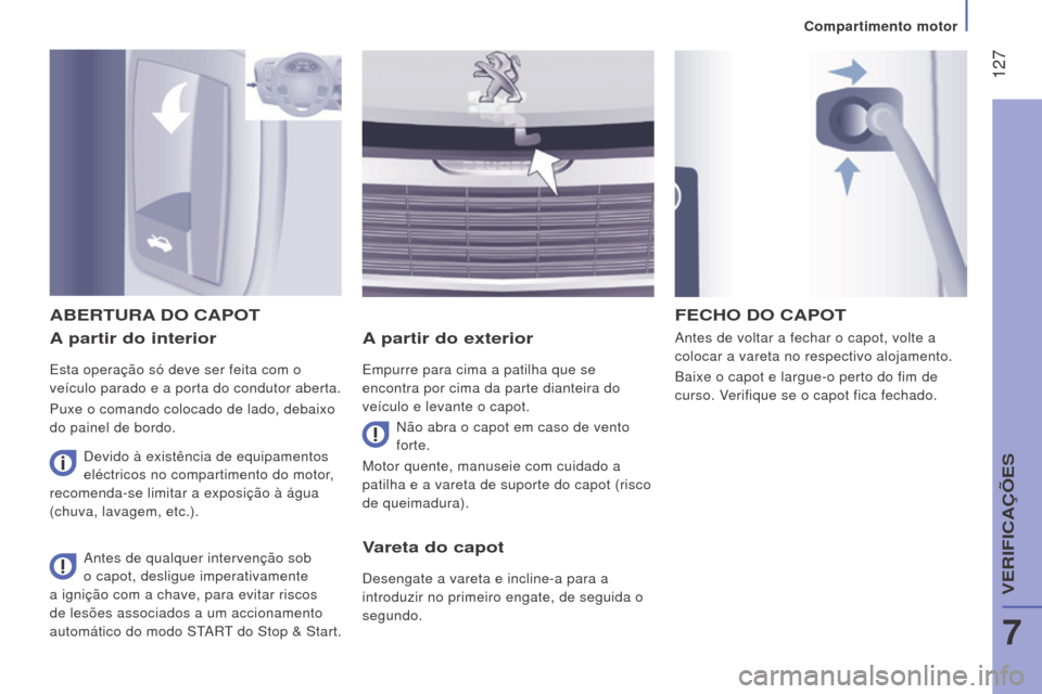 Peugeot Boxer 2016 Manual do proprietário (in Portuguese) 127
boxer_pt_Chap07_Verifications_ed01-2015
A partir do interior
Esta operação só deve ser feita com o
veículo parado e a porta do condutor aberta.
Puxe o comando colocado de lado, debaixo
do p Peugeot Boxer 2016 Manual do proprietário (in Portuguese) 127
boxer_pt_Chap07_Verifications_ed01-2015
A partir do interior
Esta operação só deve ser feita com o
veículo parado e a porta do condutor aberta.
Puxe o comando colocado de lado, debaixo
do p
