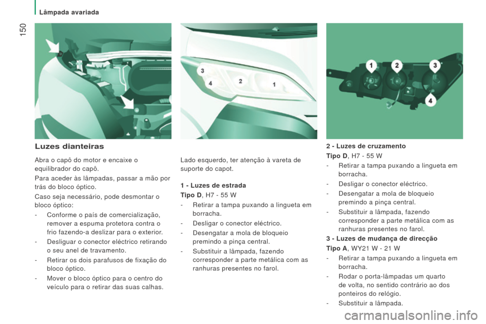 Peugeot Boxer 2016 Manual do proprietário (in Portuguese) 150
boxer_pt_Chap08_Aide-Rapide_ed01-2015
1 - luzes de estrada
T ipo D, H7 - 55 W
-
Retirar a tampa puxando a lingueta em
borracha.
-
Desligar o conector eléctrico.
-
Desengatar a mola Peugeot Boxer 2016 Manual do proprietário (in Portuguese) 150
boxer_pt_Chap08_Aide-Rapide_ed01-2015
1 - luzes de estrada
T ipo D, H7 - 55 W
-
Retirar a tampa puxando a lingueta em
borracha.
-
Desligar o conector eléctrico.
-
Desengatar a mola