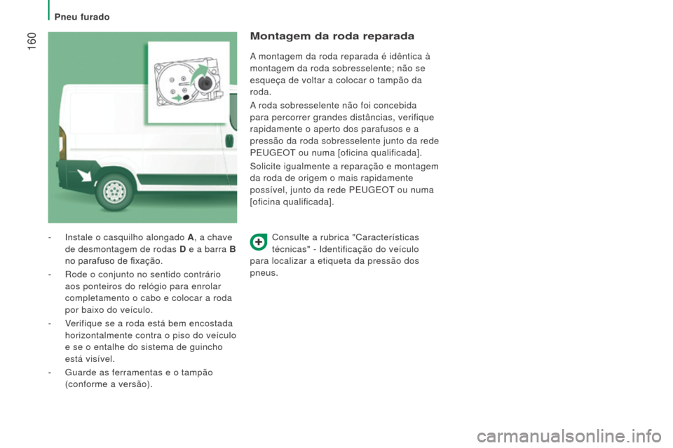 Peugeot Boxer 2016 Manual do proprietário (in Portuguese) 160
boxer_pt_Chap08_Aide-Rapide_ed01-2015
Consulte a rubrica "Características
técnicas" - Identificação do veículo
para localizar a etiqueta da pressão dos
pneus.
-
Instale o casquilho alon Peugeot Boxer 2016 Manual do proprietário (in Portuguese) 160
boxer_pt_Chap08_Aide-Rapide_ed01-2015
Consulte a rubrica "Características
técnicas" - Identificação do veículo
para localizar a etiqueta da pressão dos
pneus.
-
Instale o casquilho alon