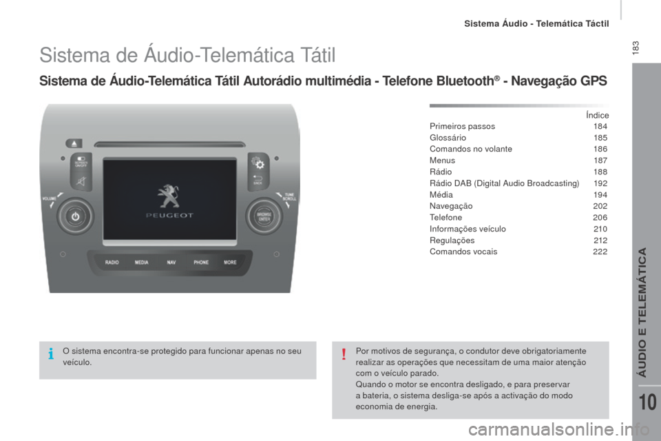 Peugeot Boxer 2016 Manual do proprietário (in Portuguese) 183
boxer_pt_Chap10a_Autoradio_Fiat-tactile-1_ed01-2015
Sistema de Áudio-Telemática Tátil
Sistema de Áudio-Telemática Tátil Autorádio multimédia - Telefone bluetooth® - Navegação GPS
Índi Peugeot Boxer 2016 Manual do proprietário (in Portuguese) 183
boxer_pt_Chap10a_Autoradio_Fiat-tactile-1_ed01-2015
Sistema de Áudio-Telemática Tátil
Sistema de Áudio-Telemática Tátil Autorádio multimédia - Telefone bluetooth® - Navegação GPS
Índi