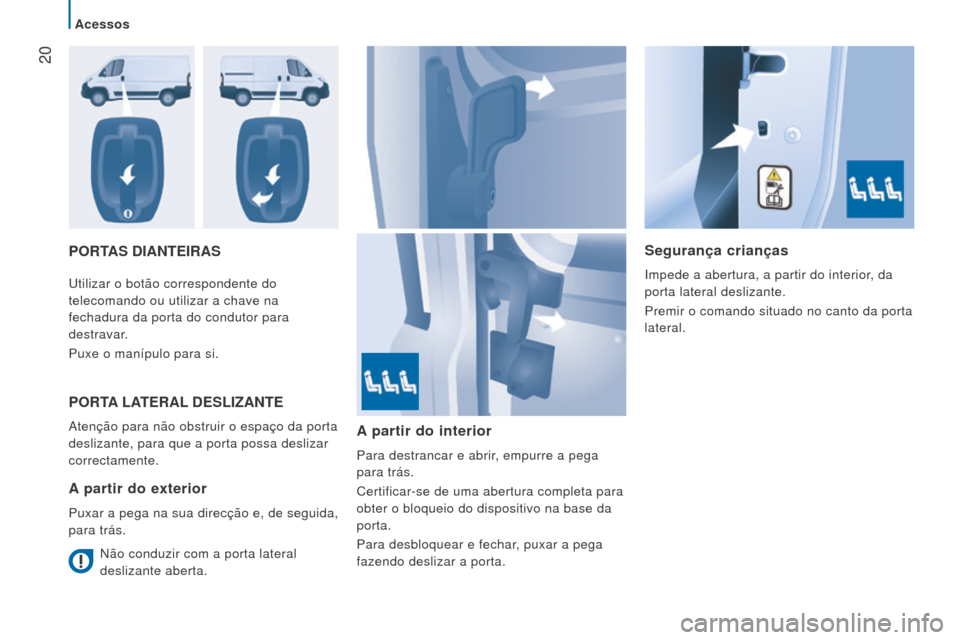Peugeot Boxer 2016 Manual do proprietário (in Portuguese) 20
boxer_pt_Chap02_Pret-a-Partir_ed01-2015
PorTAS DIANTeIrASSegurança crianças
Impede a abertura, a partir do interior, da
porta lateral deslizante.
Premir o comando situado no canto da porta
lat Peugeot Boxer 2016 Manual do proprietário (in Portuguese) 20
boxer_pt_Chap02_Pret-a-Partir_ed01-2015
PorTAS DIANTeIrASSegurança crianças
Impede a abertura, a partir do interior, da
porta lateral deslizante.
Premir o comando situado no canto da porta
lat