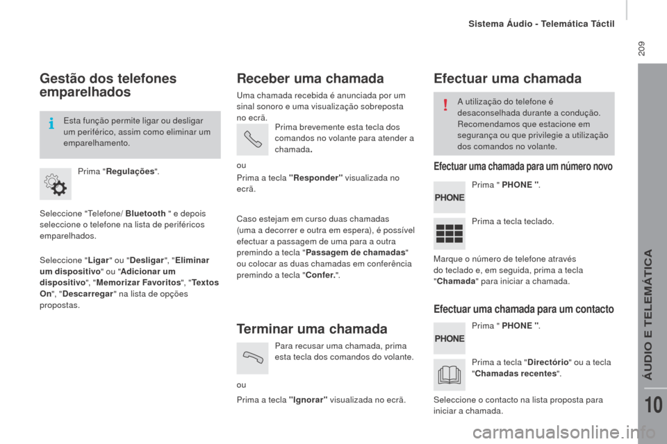Peugeot Boxer 2016  Manual do proprietário (in Portuguese)  209
boxer_pt_Chap10a_Autoradio_Fiat-tactile-1_ed01-2015
Gestão dos telefones 
emparelhados
Seleccione "Telefone/ bluetooth " e d epois 
seleccione o telefone na lista de periféricos 
emparelhados.
