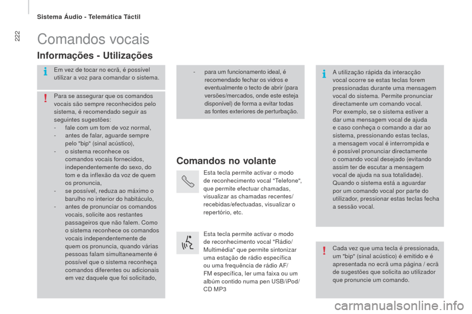 Peugeot Boxer 2016  Manual do proprietário (in Portuguese) 222
boxer_pt_Chap10a_Autoradio_Fiat-tactile-1_ed01-2015
Comandos vocais
Comandos no volante
Informações - 
u
t

ilizações
Em vez de tocar no ecrã, é possível 
utilizar a voz para comandar o sis