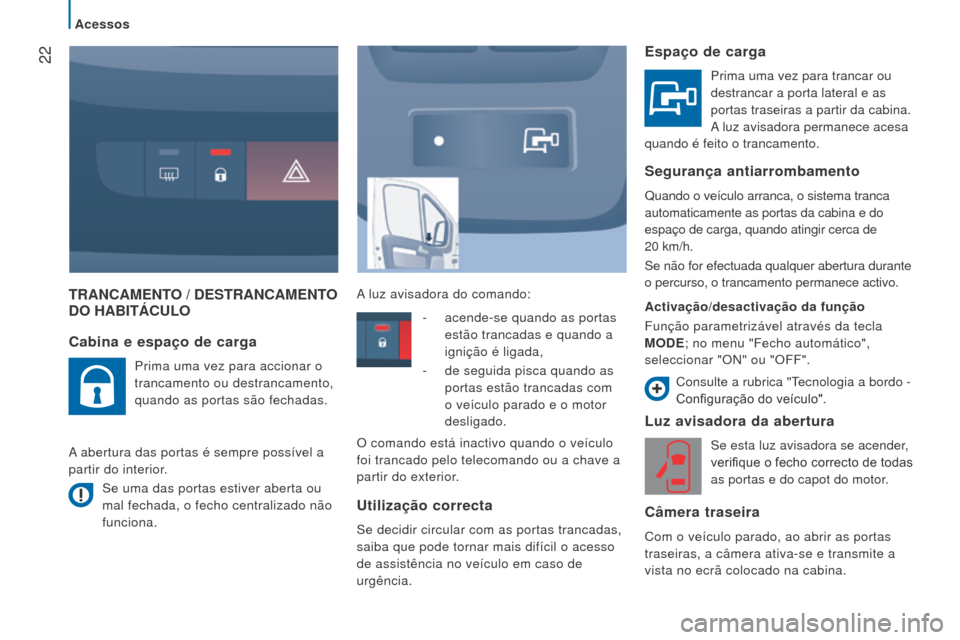 Peugeot Boxer 2016 Manual do proprietário (in Portuguese) 22
boxer_pt_Chap02_Pret-a-Partir_ed01-2015
TrANCAmeNTo / DeST r ANCA me NTo D
o h A b ITÁC ulo
l
uz avisadora da abertura
Se esta luz avisadora se acender,
verifique o fecho correcto de todas
as Peugeot Boxer 2016 Manual do proprietário (in Portuguese) 22
boxer_pt_Chap02_Pret-a-Partir_ed01-2015
TrANCAmeNTo / DeST r ANCA me NTo D
o h A b ITÁC ulo
l
uz avisadora da abertura
Se esta luz avisadora se acender,
verifique o fecho correcto de todas
as